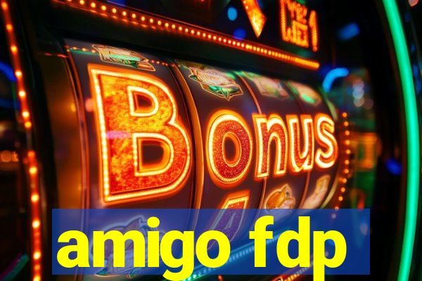 amigo fdp